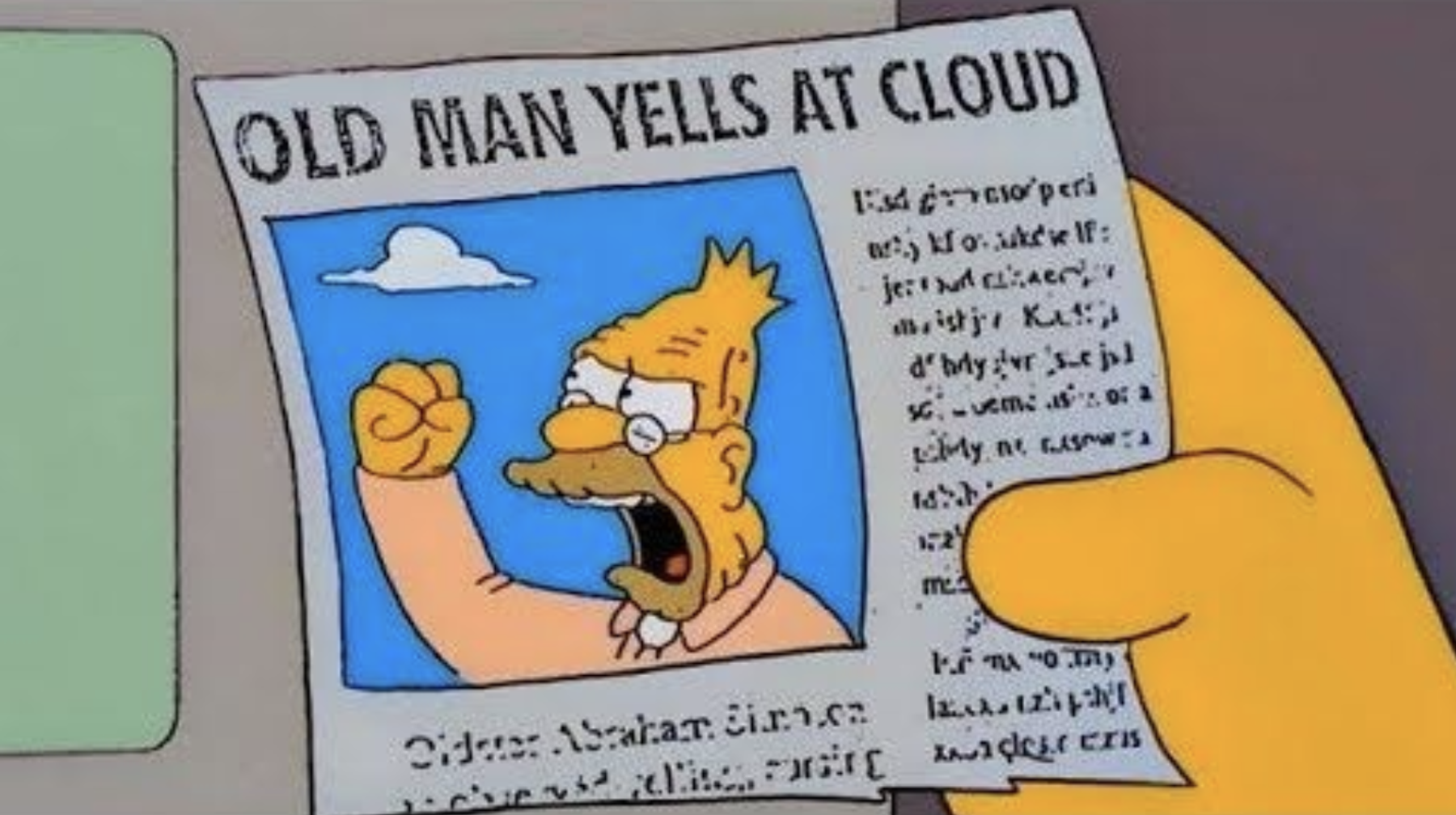A scene from the Simpsons with a hand holding a newspaper with the headline "OLD MAN YELLS AT CLOUD" and a picture of an old man raising his fist angrily at a small cloud in the sky.
