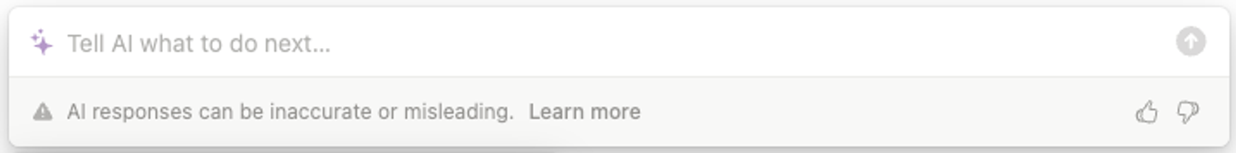 Text box with placeholder text that says, "Tell AI what to do next..." with an information icon next to it. Below, a disclaimer reads, "AI responses can be inaccurate or misleading. Learn more," with thumbs up and thumbs down icons nearby.